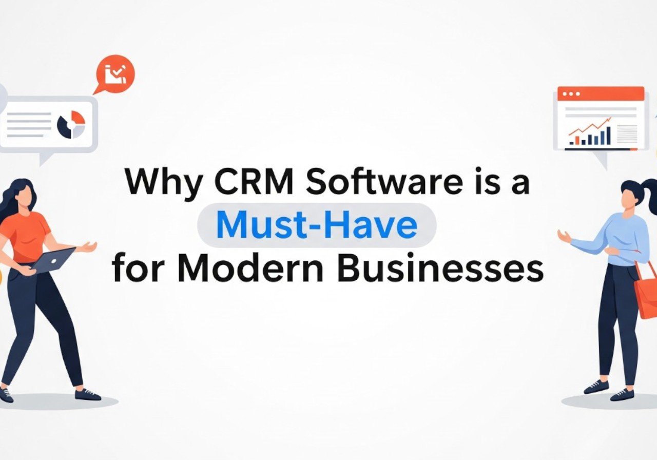 Why CRM Software is a Must-Have for Modern Businesses